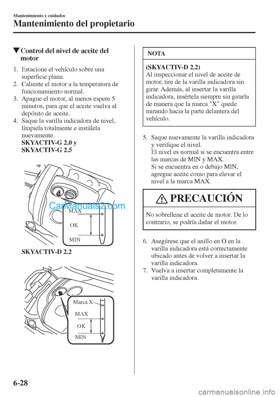 MAZDA MODEL CX-5 2017  Manual del propietario (in Spanish) 6–28
Mantenimiento y cuidados
Mantenimiento del propietario
          Control del nivel de aceite del 
motor
             1.   Estacione  el  vehículo  sobre  una 
super�¿ cie plana.
   2.   Calie