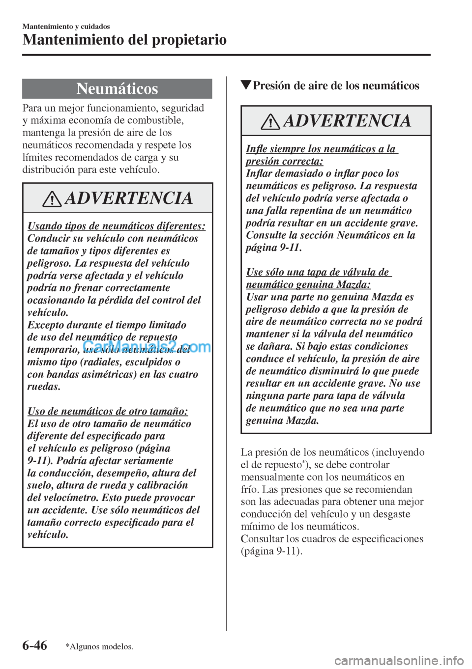 MAZDA MODEL CX-5 2017  Manual del propietario (in Spanish) 6–46
Mantenimiento y cuidados
Mantenimiento del propietario
*Algunos modelos.
 Neumáticos
            Para  un  mejor  funcionamiento,  seguridad 
y máxima economía de combustible, 
mantenga la p