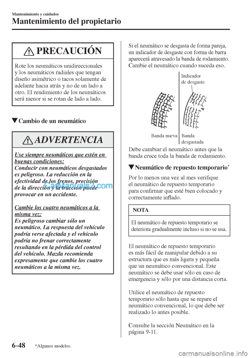 MAZDA MODEL CX-5 2017  Manual del propietario (in Spanish) 6–48
Mantenimiento y cuidados
Mantenimiento del propietario
*Algunos modelos.
 PRECAUCIÓN
 Rote los neumáticos unidireccionales 
y los neumáticos radiales que tengan 
diseño asimétrico o tacos 