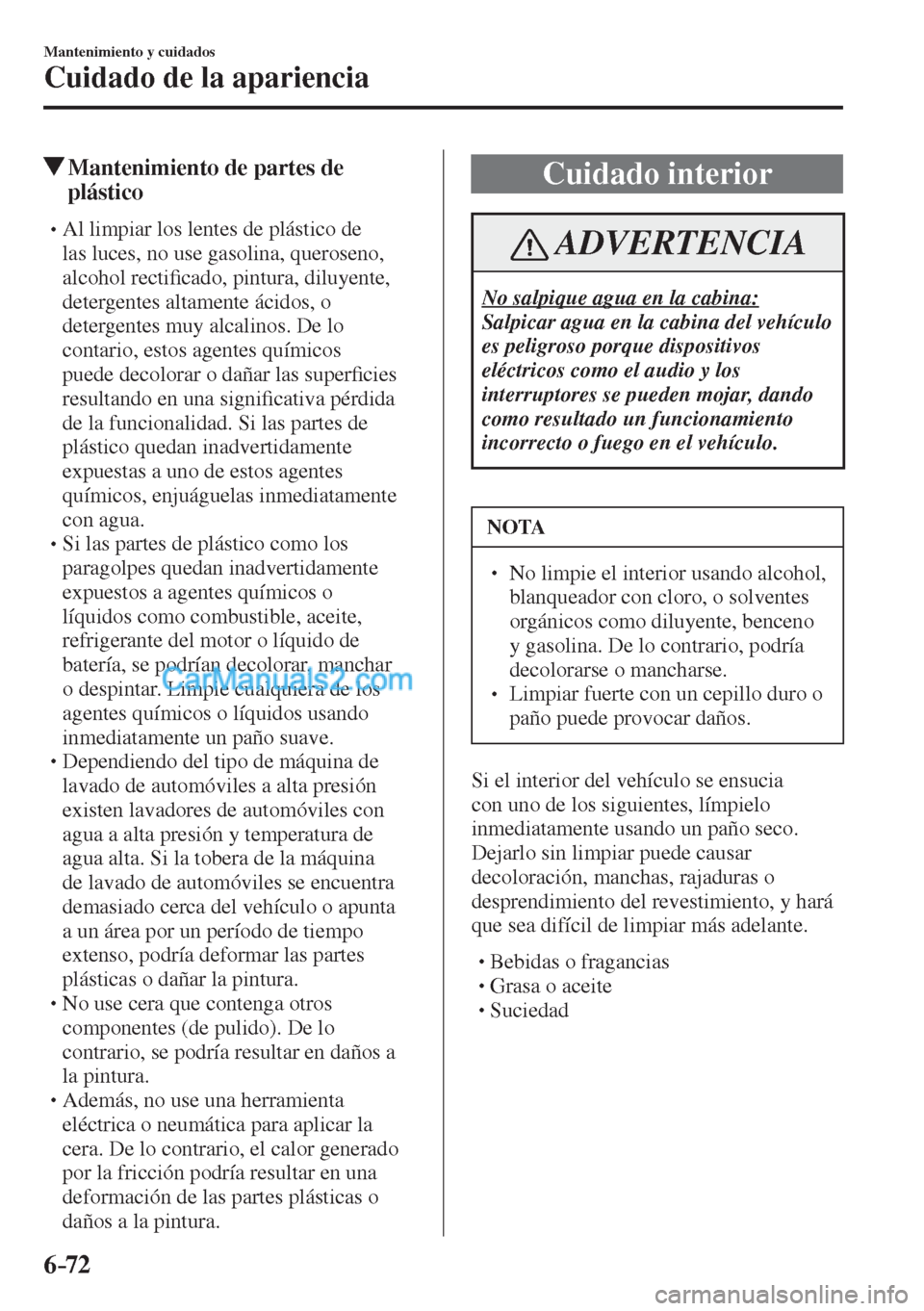 MAZDA MODEL CX-5 2017  Manual del propietario (in Spanish) 6–72
Mantenimiento y cuidados
Cuidado de la apariencia
          Mantenimiento de partes de 
plástico
� �
�
�
�
�
�
�
�
�
�
�
�
�
� �� Al limpiar los lentes de plástico de 
las luc