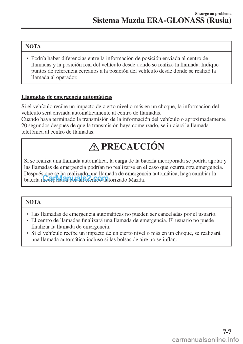 MAZDA MODEL CX-5 2017  Manual del propietario (in Spanish) 7–7
Si surge un problema
Sistema Mazda ERA-GLONASS (Rusia)
 NOTA
� � ��  Podría haber diferencias entre la información de posición enviada al centro de 
llamadas y la posición real del vehíc