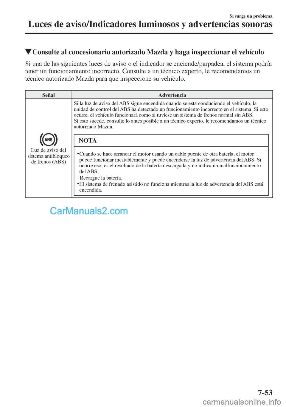 MAZDA MODEL CX-5 2017  Manual del propietario (in Spanish) 7–53
Si surge un problema
Luces de aviso/Indicadores luminosos y advertencias sonoras
          Consulte al concesionario autorizado Mazda y haga inspeccionar el vehículo
    Si una de las siguient