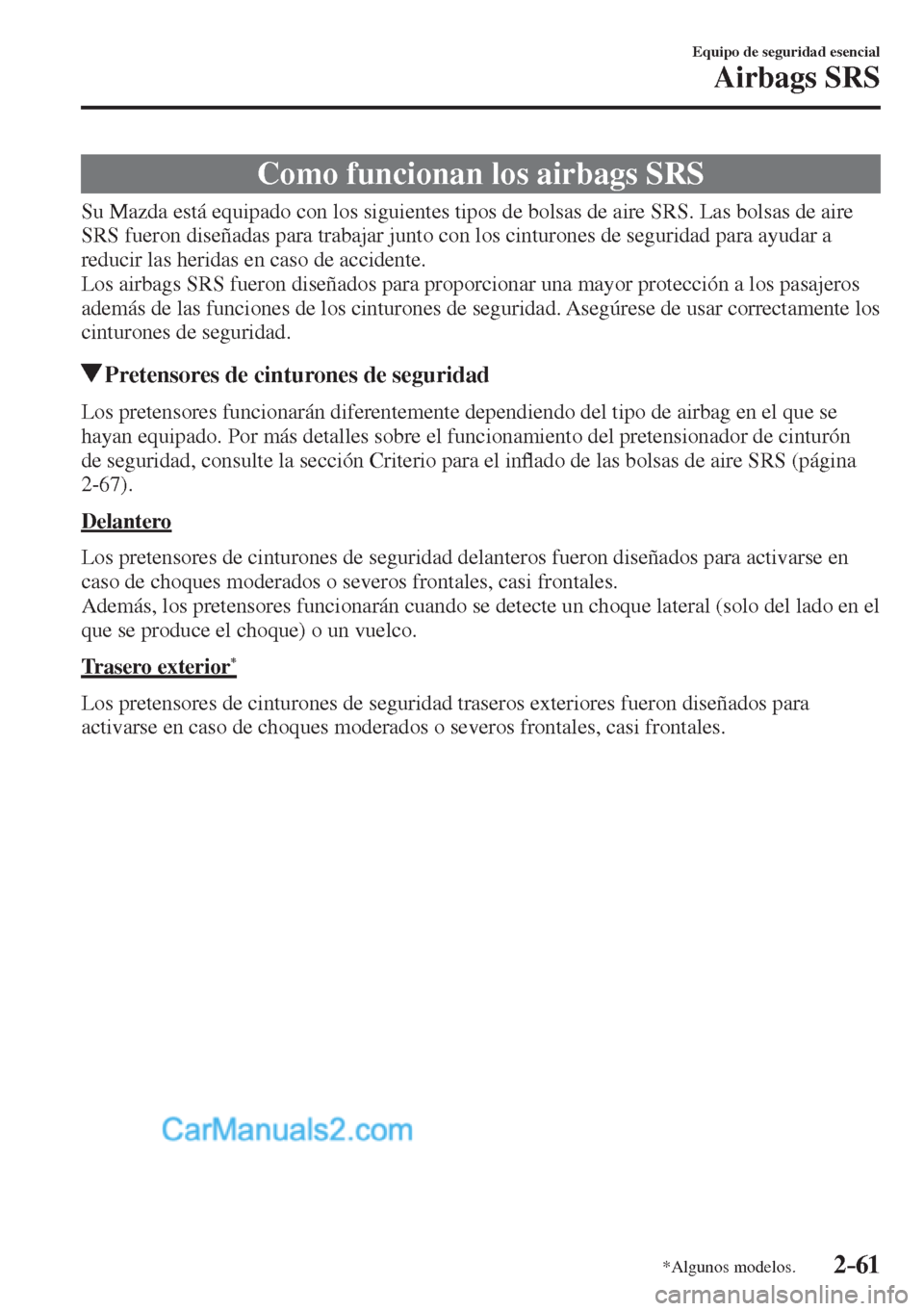 MAZDA MODEL CX-5 2017  Manual del propietario (in Spanish) 2–61
Equipo de seguridad esencial
Airbags SRS
*Algunos modelos.
 Como funcionan los airbags SRS
            Su Mazda está equipado con los siguientes tipos de bolsas de aire SRS. Las bolsas de aire