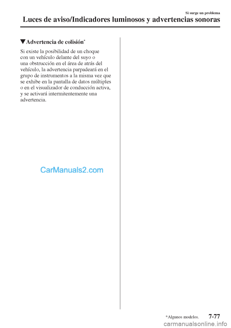 MAZDA MODEL CX-5 2017  Manual del propietario (in Spanish) 7–77
Si surge un problema
Luces de aviso/Indicadores luminosos y advertencias sonoras
*Algunos modelos.
          Advertencia de colisión * 
              Si  existe  la  posibilidad  de  un  choqu