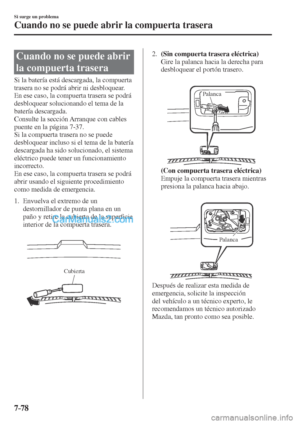 MAZDA MODEL CX-5 2017  Manual del propietario (in Spanish) 7–78
Si surge un problema
Cuando no se puede abrir la compuerta trasera
                C u a n d o   n o   s e   p u e d e   a b r i r  
la compuerta trasera
    Si la batería está descargada, la