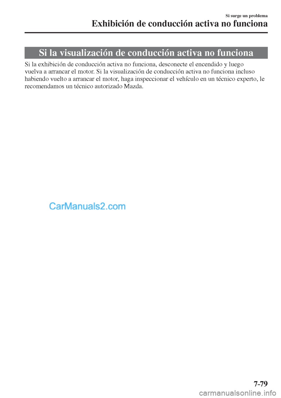 MAZDA MODEL CX-5 2017  Manual del propietario (in Spanish) 7–79
Si surge un problema
Exhibición de conducción activa no funciona
              Si  la  visualización  de  conducción  activa  no  funciona
   Si la exhibición de conducción activa no func
