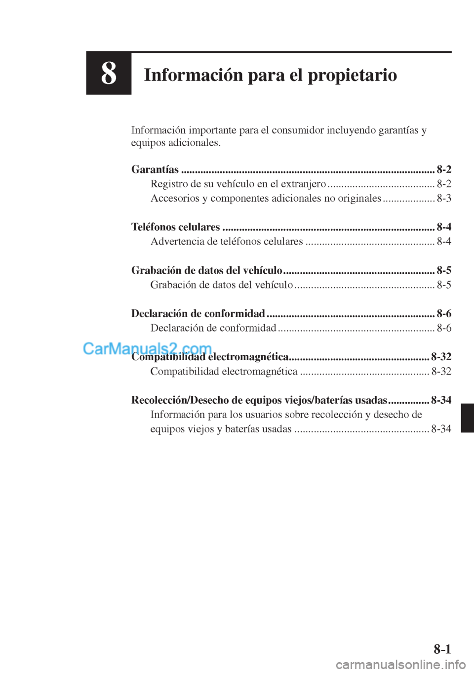 MAZDA MODEL CX-5 2017  Manual del propietario (in Spanish) 8–1
8Información para el propietario
  Información importante para el consumidor incluyendo garantías y 
equipos adicionales.
  
   Garantías  ...................................................