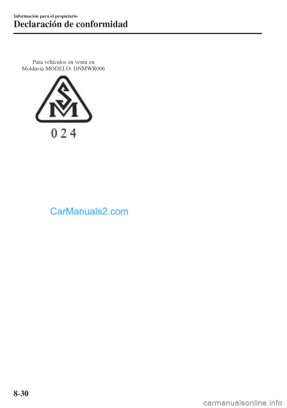 MAZDA MODEL CX-5 2017  Manual del propietario (in Spanish) 8–30
Información para el propietario
Declaración de conformidad
 
Para vehículos en venta en 
Moldavia MODELO: DNMWR006
   