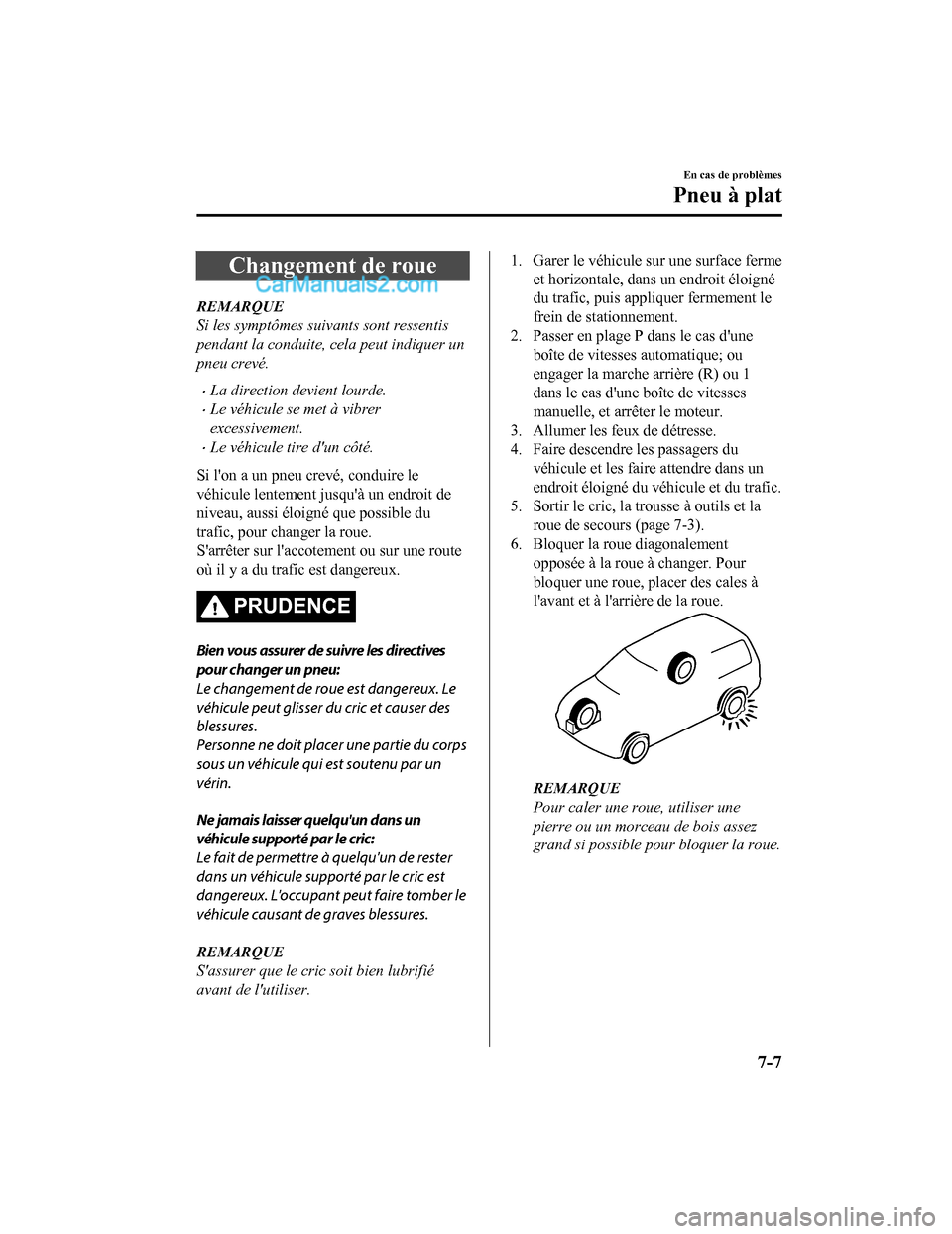 MAZDA MODEL CX-5 2017  Manuel du propriétaire (in French) Changement de roue
REMARQUE
Si les symptômes suivants sont ressentis
pendant la conduite, cela peut indiquer un
pneu crevé.
La direction devient lourde.
Le véhicule se met à vibrer
excessive