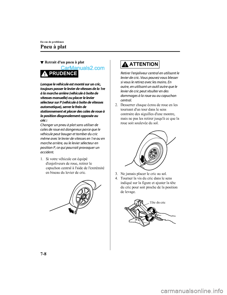 MAZDA MODEL CX-5 2017  Manuel du propriétaire (in French) ▼Retrait dun pneu à plat
PRUDENCE
Lorsque le véhicule est monté sur un cric,
toujours passer le levier de vitesses de la 1re
à la marche arrière (véhicule à boîte de
vitesses manuelle) ou p