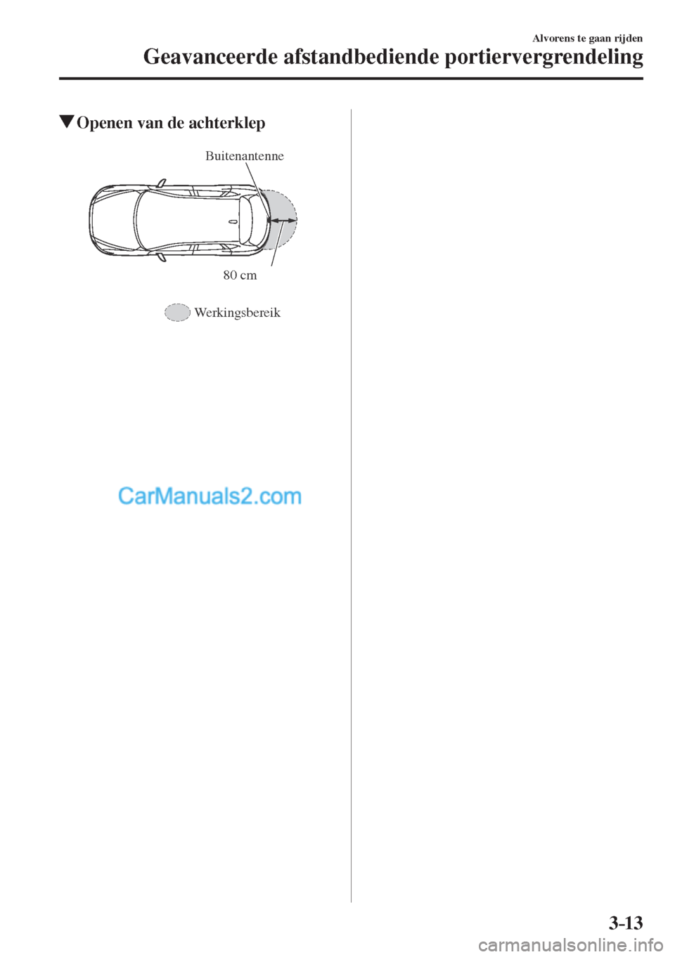 MAZDA MODEL CX-5 2017  Handleiding (in Dutch) 3–13
Alvorens te gaan rijden
Geavanceerde afstandbediende portiervergrendeling
          Openen van de achterklep
   
Buitenantenne
80 cm
Werkingsbereik
   