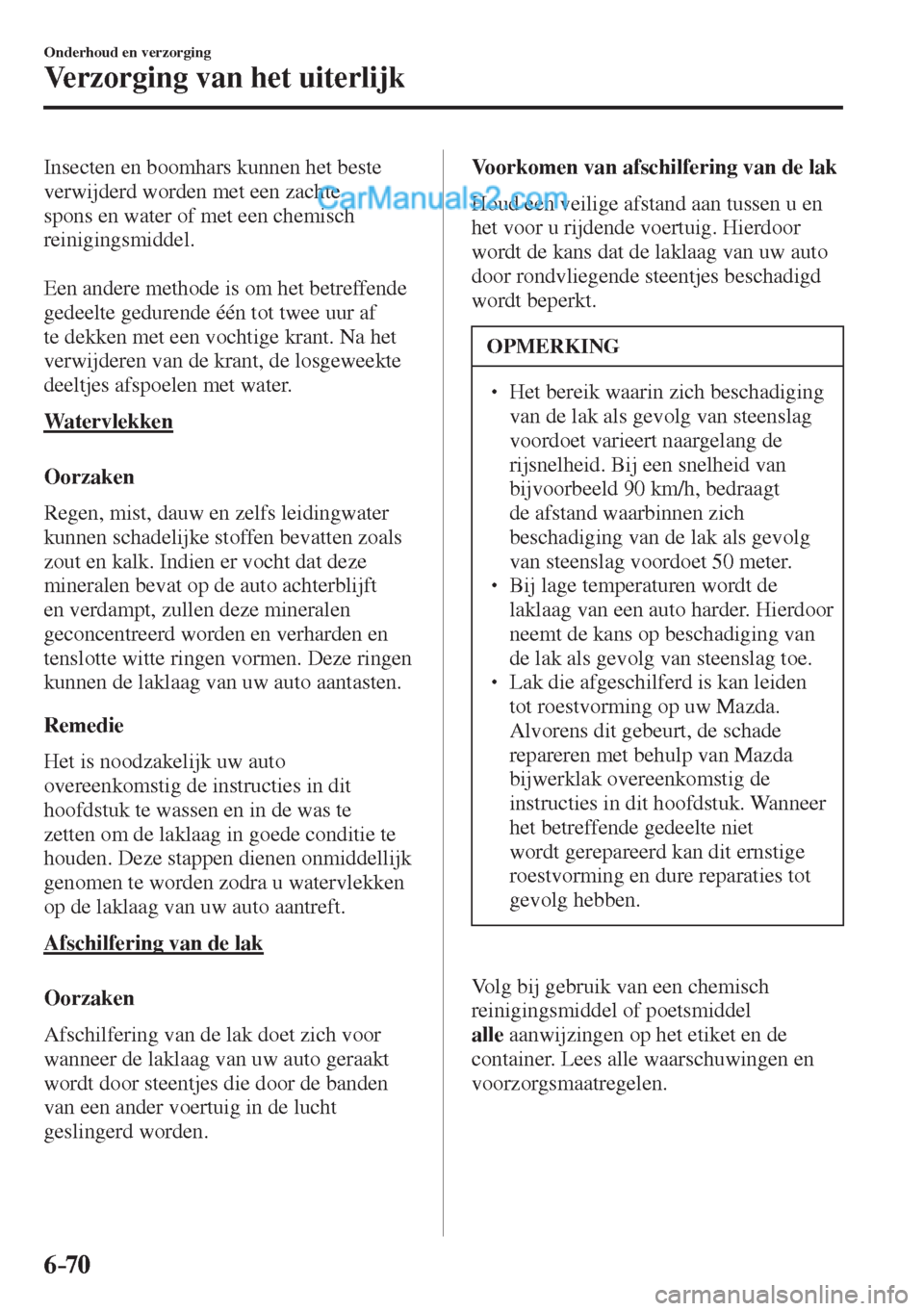 MAZDA MODEL CX-5 2017 Handleiding (in Dutch) 6–70
Onderhoud en verzorging
Verzorging van het uiterlijk
Insecten en boomhars kunnen het beste
verwijderd worden met een zachte
spons en water of met een chemisch
reinigingsmiddel.
Een an MAZDA MODEL CX-5 2017 Handleiding (in Dutch) 6–70
Onderhoud en verzorging
Verzorging van het uiterlijk
Insecten en boomhars kunnen het beste
verwijderd worden met een zachte
spons en water of met een chemisch
reinigingsmiddel.
Een an