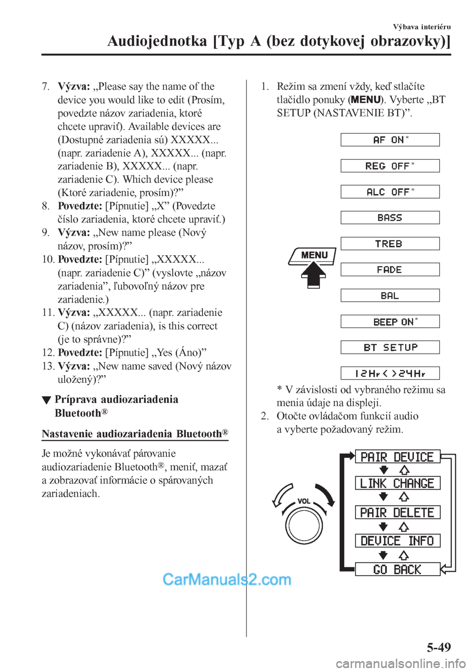 MAZDA MODEL CX-5 2017  Užívateľská príručka (in Slovak) 7.Výzva: „Please say the name of the
device you would like to edit (Prosím,
povedzte názov zariadenia, ktoré
chcete upraviť). Available devices are
(Dostupné zariadenia sú) XXXXX...
(napr. za