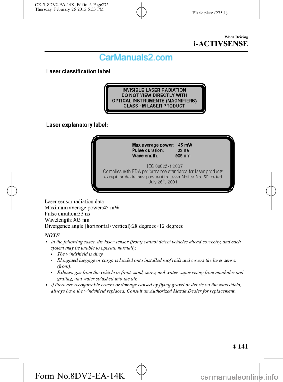 MAZDA MODEL CX-5 2016  Owners Manual (in English) Black plate (275,1)
Laser sensor radiation data
Maximum average power:45 mW
Pulse duration:33 ns
Wavelength:905 nm
Divergence angle (horizontal×vertical):28 degrees×12 degrees
NOTE
lIn the following