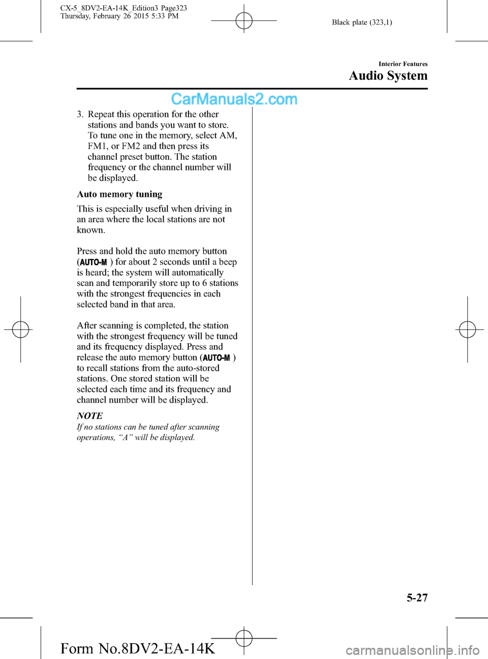 MAZDA MODEL CX-5 2016  Owners Manual (in English) Black plate (323,1)
3. Repeat this operation for the other
stations and bands you want to store.
To tune one in the memory, select AM,
FM1, or FM2 and then press its
channel preset button. The station