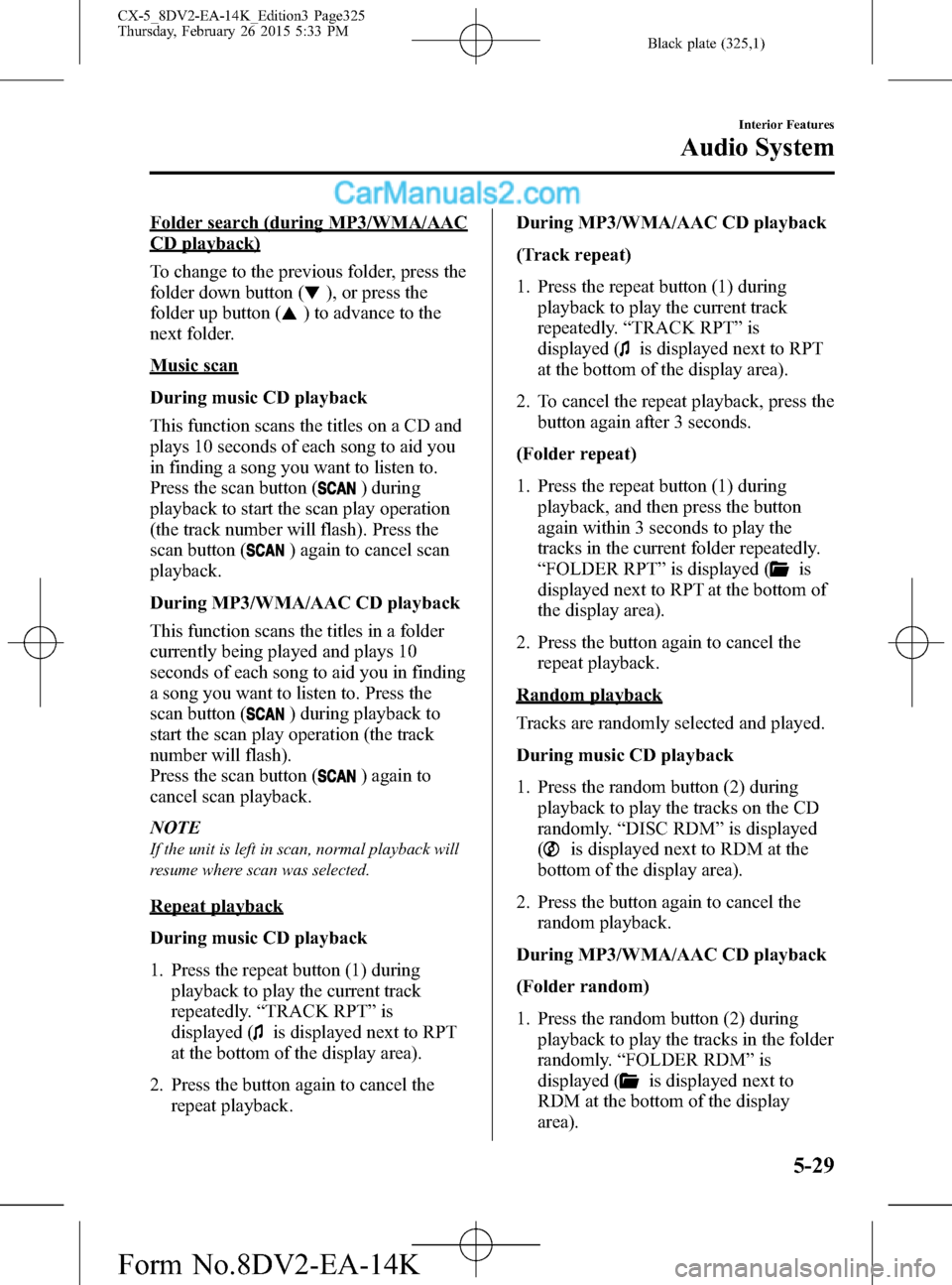 MAZDA MODEL CX-5 2016 Owners Manual (in English) Black plate (325,1)
Folder search (during MP3/WMA/AAC
CD playback)
To change to the previous folder, press the
folder down button (
), or press the
folder up button (
) to advance to the
next folder.
MAZDA MODEL CX-5 2016 Owners Manual (in English) Black plate (325,1)
Folder search (during MP3/WMA/AAC
CD playback)
To change to the previous folder, press the
folder down button (
), or press the
folder up button (
) to advance to the
next folder.