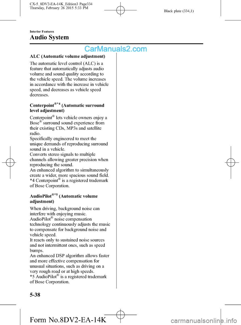 MAZDA MODEL CX-5 2016  Owners Manual (in English) Black plate (334,1)
ALC (Automatic volume adjustment)
The automatic level control (ALC) is a
feature that automatically adjusts audio
volume and sound quality according to
the vehicle speed. The volum