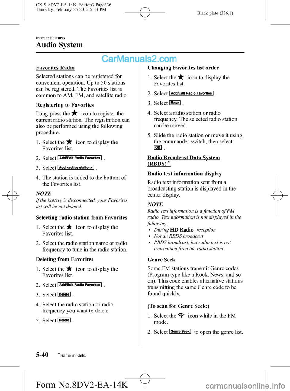 MAZDA MODEL CX-5 2016  Owners Manual (in English) Black plate (336,1)
Favorites Radio
Selected stations can be registered for
convenient operation. Up to 50 stations
can be registered. The Favorites list is
common to AM, FM, and satellite radio.
Regi