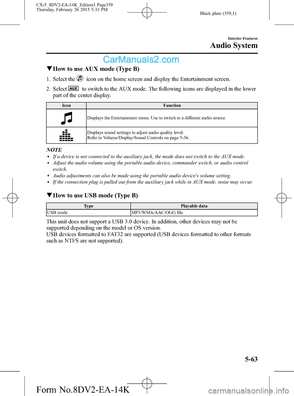 MAZDA MODEL CX-5 2016  Owners Manual (in English) Black plate (359,1)
qHow to use AUX mode (Type B)
1. Select theicon on the home screen and display the Entertainment screen.
2. Select
to switch to the AUX mode. The following icons are displayed in t