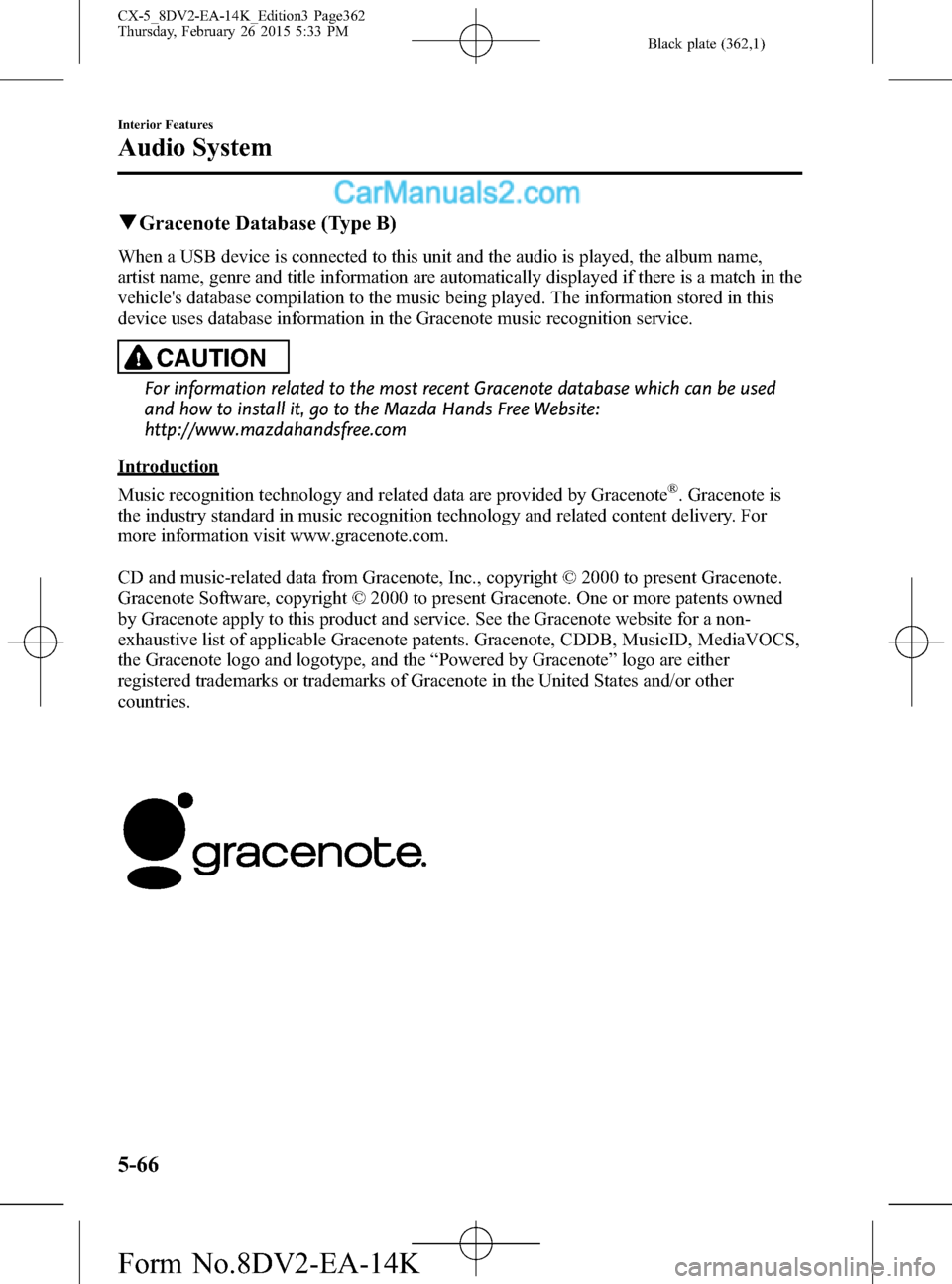 MAZDA MODEL CX-5 2016  Owners Manual (in English) Black plate (362,1)
qGracenote Database (Type B)
When a USB device is connected to this unit and the audio is played, the album name,
artist name, genre and title information are automatically display