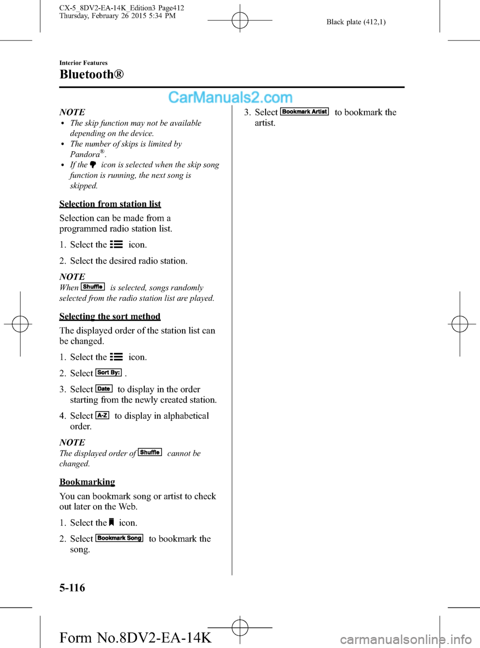 MAZDA MODEL CX-5 2016 Owners Manual (in English) Black plate (412,1)
NOTElThe skip function may not be available
depending on the device.
lThe number of skips is limited by
Pandora®.lIf theicon is selected when the skip song
function is running, th MAZDA MODEL CX-5 2016 Owners Manual (in English) Black plate (412,1)
NOTElThe skip function may not be available
depending on the device.
lThe number of skips is limited by
Pandora®.lIf theicon is selected when the skip song
function is running, th