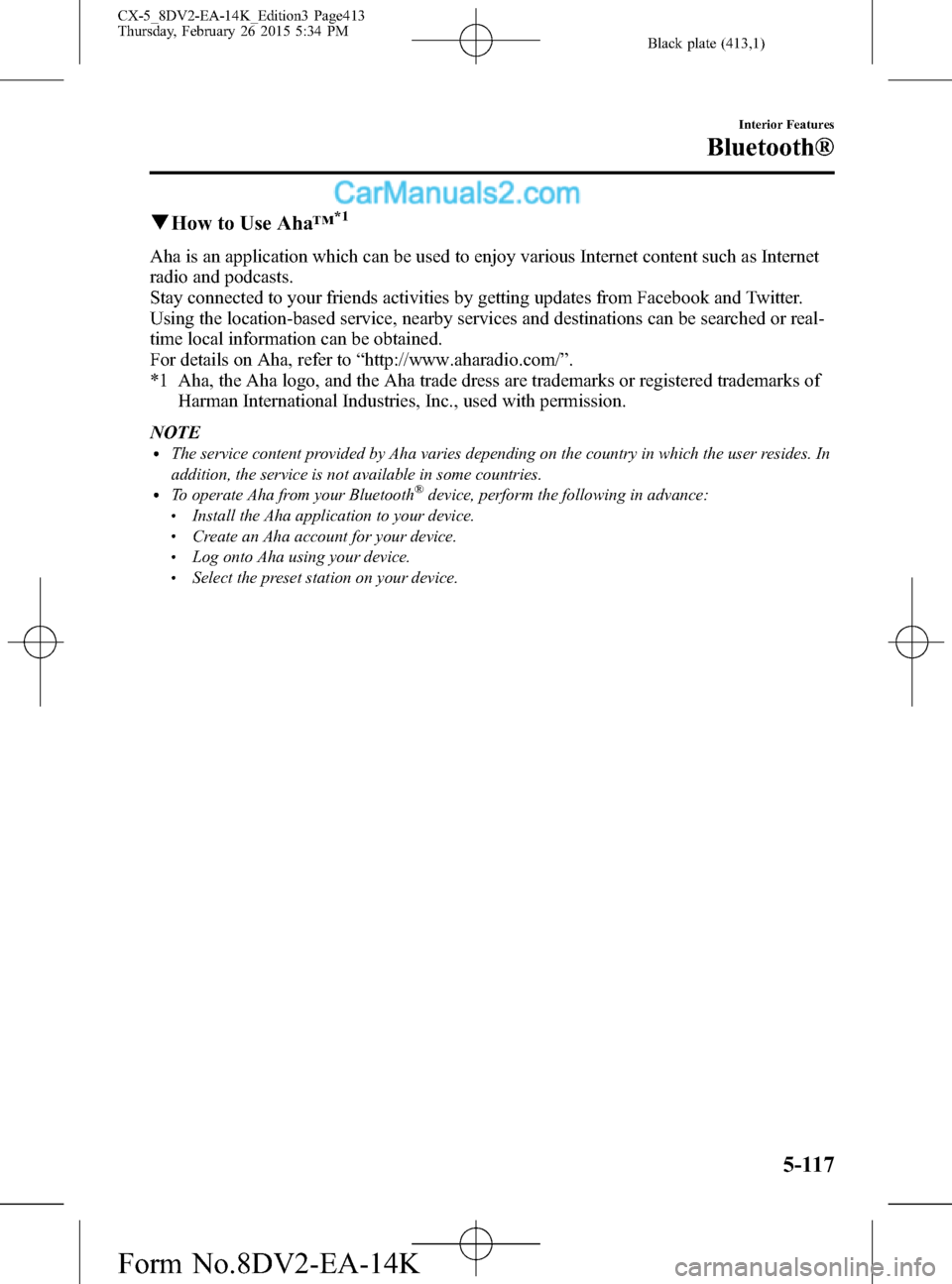 MAZDA MODEL CX-5 2016 Owners Manual (in English) Black plate (413,1)
qHow to Use Aha™*1
Aha is an application which can be used to enjoy various Internet content such as Internet
radio and podcasts.
Stay connected to your friends activities by get MAZDA MODEL CX-5 2016 Owners Manual (in English) Black plate (413,1)
qHow to Use Aha™*1
Aha is an application which can be used to enjoy various Internet content such as Internet
radio and podcasts.
Stay connected to your friends activities by get