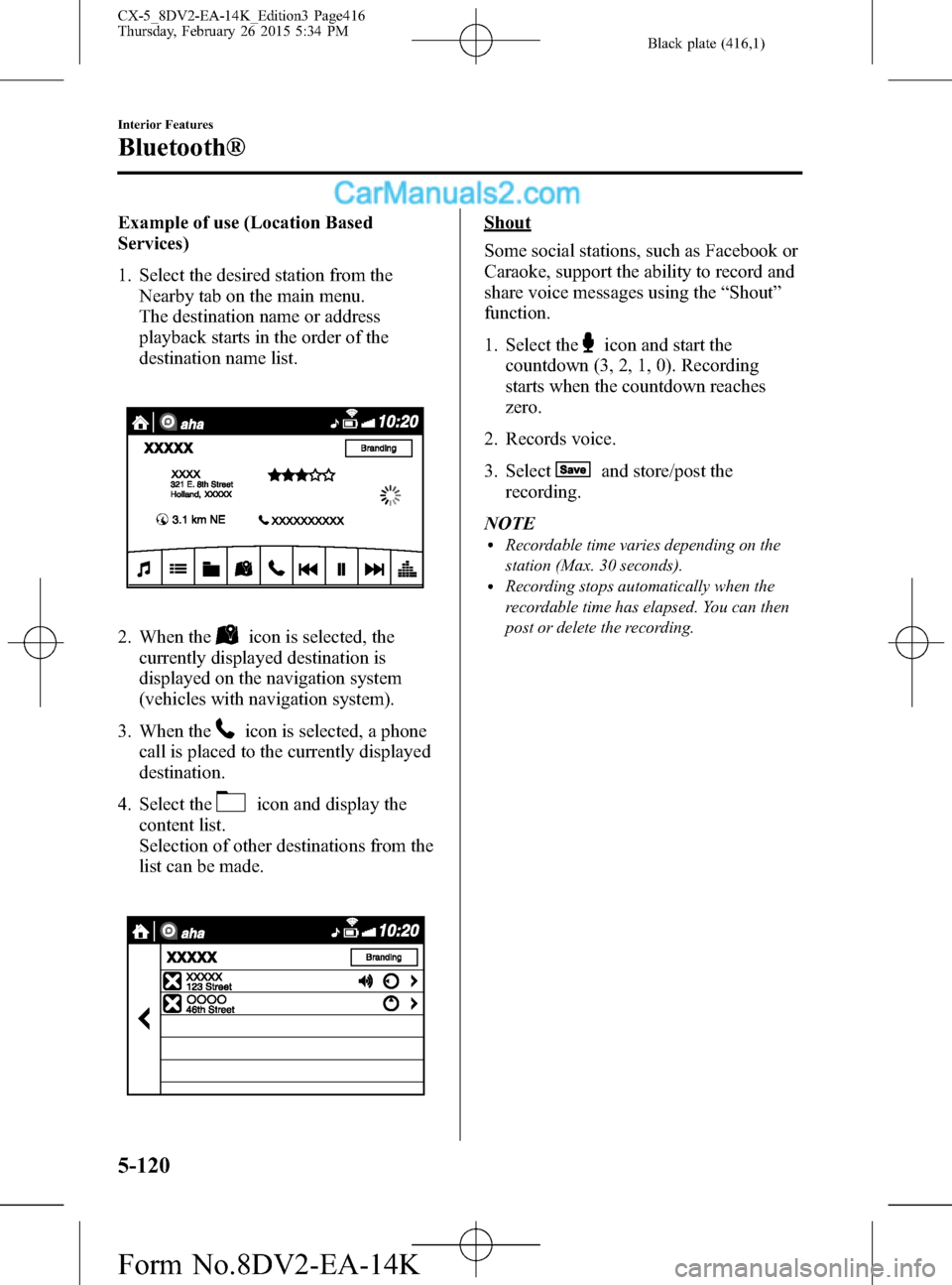 MAZDA MODEL CX-5 2016  Owners Manual (in English) Black plate (416,1)
Example of use (Location Based
Services)
1. Select the desired station from the
Nearby tab on the main menu.
The destination name or address
playback starts in the order of the
des