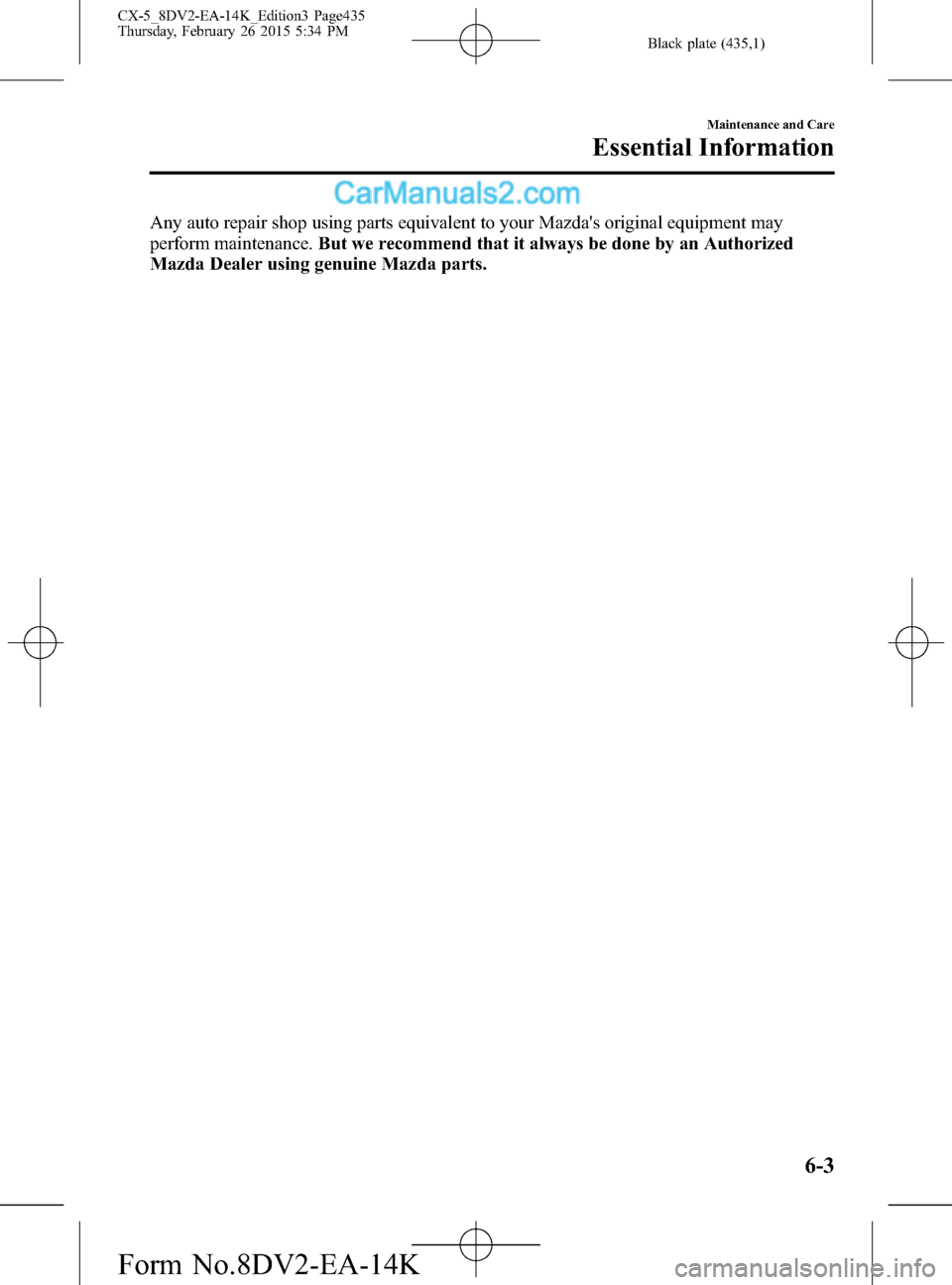MAZDA MODEL CX-5 2016  Owners Manual (in English) Black plate (435,1)
Any auto repair shop using parts equivalent to your Mazdas original equipment may
perform maintenance.But we recommend that it always be done by an Authorized
Mazda Dealer using g