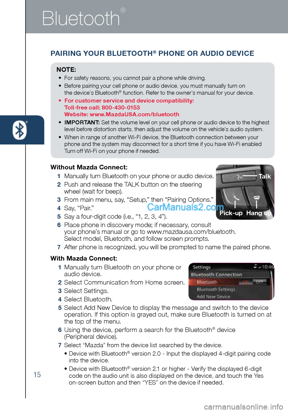 MAZDA MODEL CX-5 2016  Smart Start Guide (in English) 15
Bluetooth
®
PAIRING YOUR BLUETOOTH® PHONE OR AUDIO DEVICE
NOTE: 
•  For safety reasons, you cannot pair a phone while driving.
•    Before pairing your cell phone or audio device, you must ma