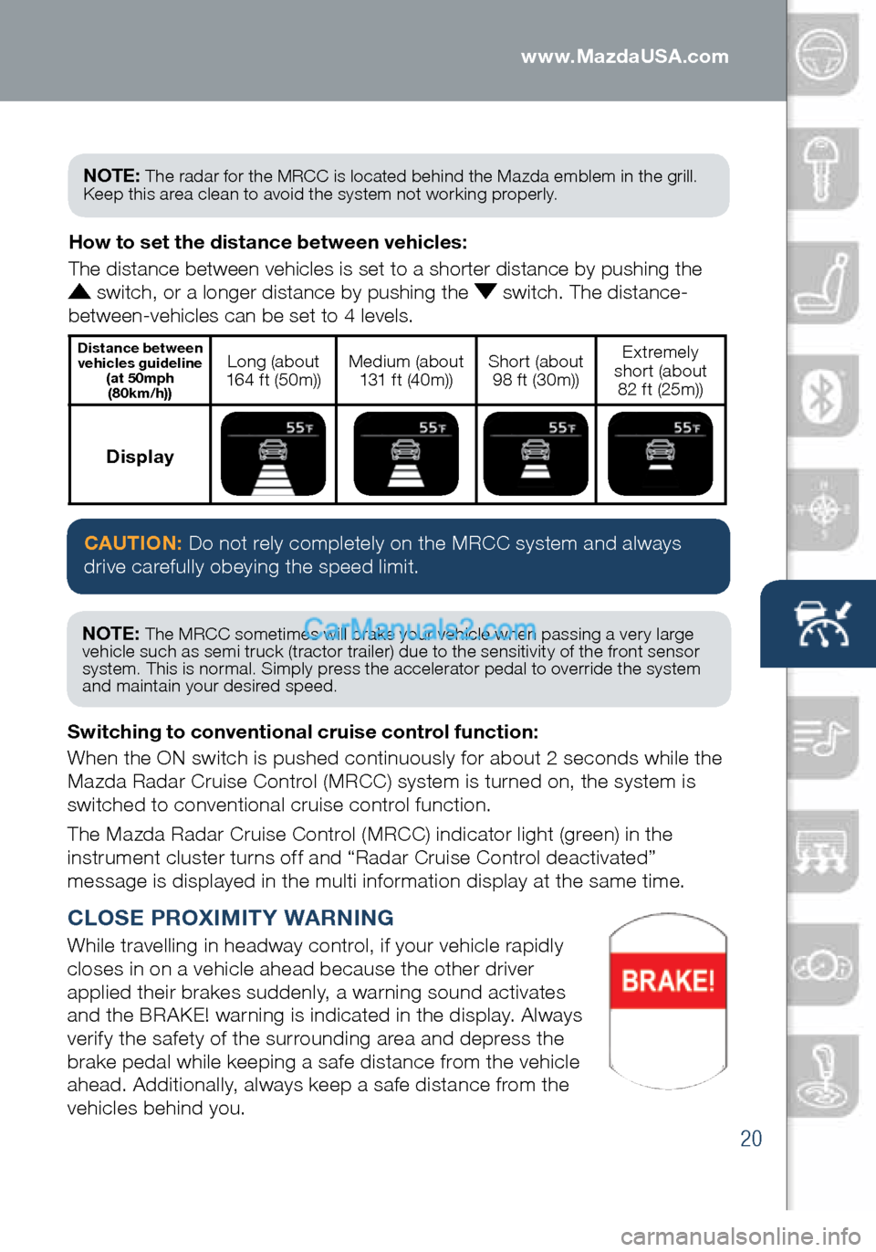 MAZDA MODEL CX-5 2016 Smart Start Guide (in English) 20
CLOSE PROXIMITY WARNING
While travelling in headway control, if your vehicle rapidly
closes in on a vehicle ahead because the other driver
applied their brakes suddenly, a warning sound activates MAZDA MODEL CX-5 2016 Smart Start Guide (in English) 20
CLOSE PROXIMITY WARNING
While travelling in headway control, if your vehicle rapidly
closes in on a vehicle ahead because the other driver
applied their brakes suddenly, a warning sound activates
