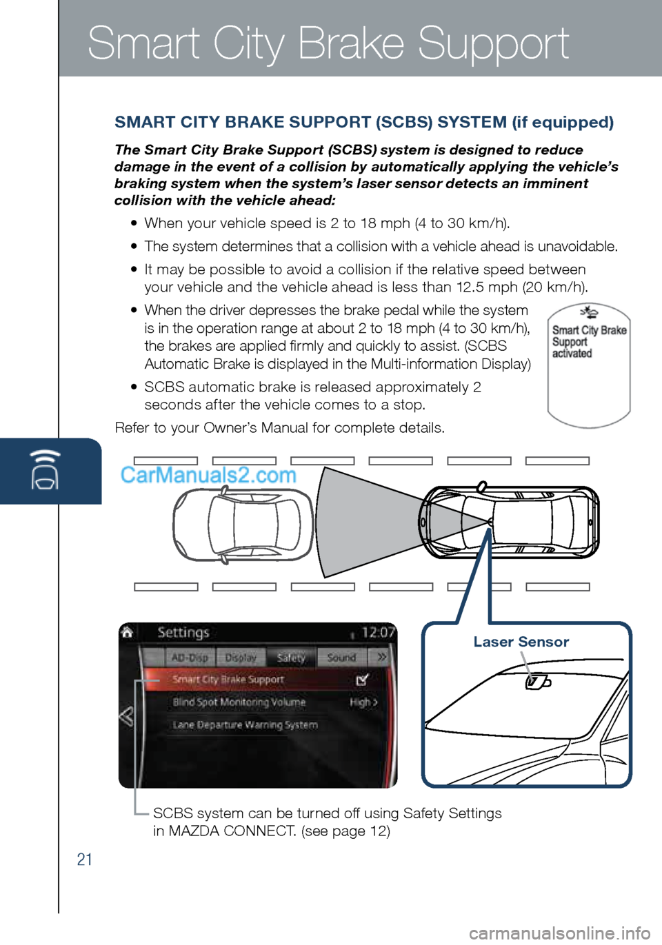 MAZDA MODEL CX-5 2016 Smart Start Guide (in English) 21
Smart City Brake Support
SMART CITY BRAKE SUPPORT (SCBS) SYSTEM (if equipped)
The Smart City Brake Support (SCBS) system is designed to reduce
damage in the event of a collision by automatically a MAZDA MODEL CX-5 2016 Smart Start Guide (in English) 21
Smart City Brake Support
SMART CITY BRAKE SUPPORT (SCBS) SYSTEM (if equipped)
The Smart City Brake Support (SCBS) system is designed to reduce
damage in the event of a collision by automatically a