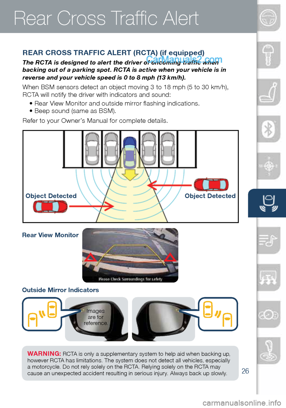 MAZDA MODEL CX-5 2016 Smart Start Guide (in English) 26
Rear Cross Traffic Alert
REAR CROSS TRAFFIC ALERT (RCTA) (if equipped)
The RCTA is designed to alert the driver of oncoming traffic when
backing out of a parking spot. RCTA is active when your veh MAZDA MODEL CX-5 2016 Smart Start Guide (in English) 26
Rear Cross Traffic Alert
REAR CROSS TRAFFIC ALERT (RCTA) (if equipped)
The RCTA is designed to alert the driver of oncoming traffic when
backing out of a parking spot. RCTA is active when your veh