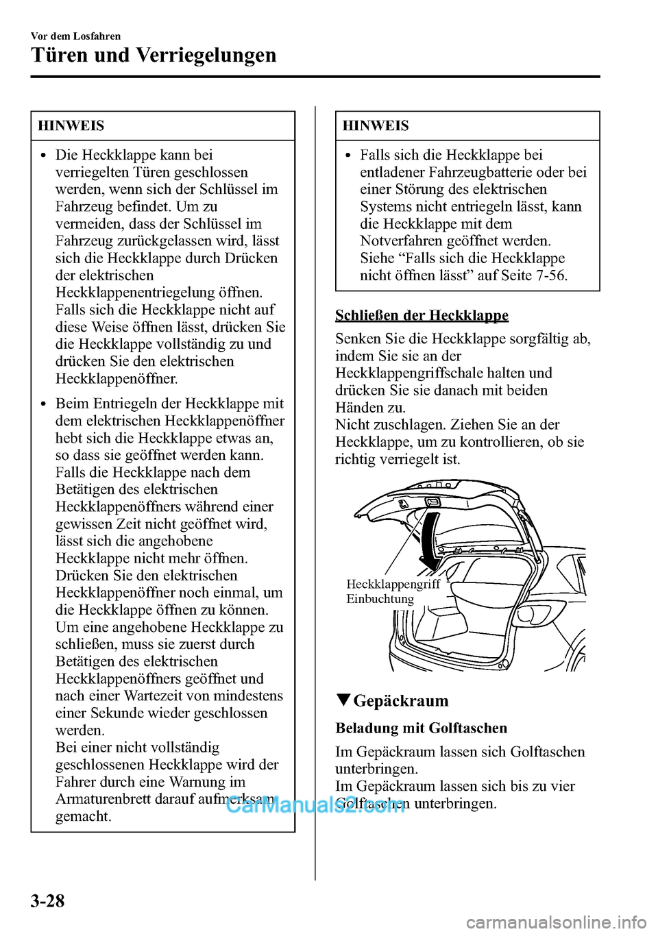 MAZDA MODEL CX-5 2016  Betriebsanleitung (in German) HINWEIS
lDie Heckklappe kann bei
verriegelten Türen geschlossen
werden, wenn sich der Schlüssel im
Fahrzeug befindet. Um zu
vermeiden, dass der Schlüssel im
Fahrzeug zurückgelassen wird, lässt
si