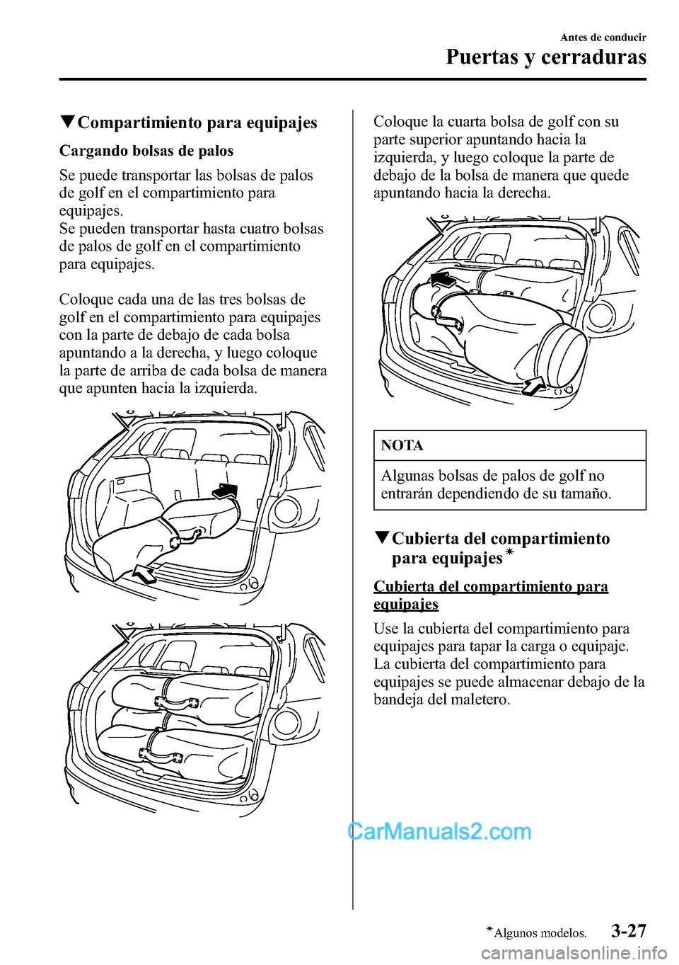 MAZDA MODEL CX-5 2016  Manual del propietario (in Spanish) qCompartimiento para equipajes
Cargando bolsas de palos
Se puede transportar las bolsas de palos
de golf en el compartimiento para
equipajes.
Se pueden transportar hasta cuatro bolsas
de palos de golf