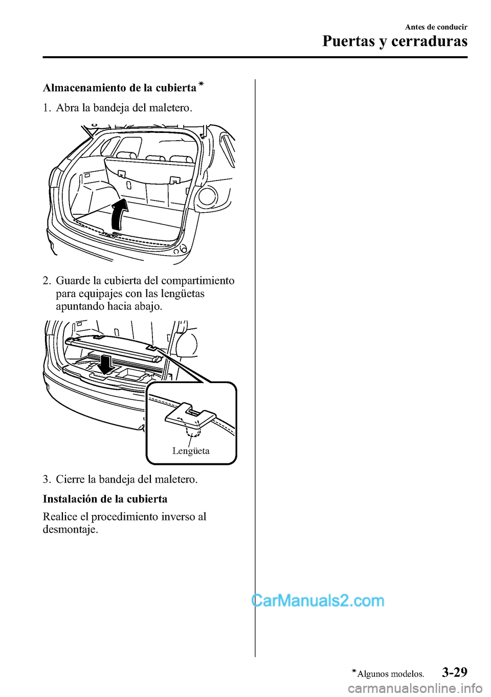 MAZDA MODEL CX-5 2016  Manual del propietario (in Spanish) Almacenamiento de la cubiertaí
1. Abra la bandeja del maletero.
2. Guarde la cubierta del compartimiento
para equipajes con las lengüetas
apuntando hacia abajo.
Lengüeta
3. Cierre la bandeja del ma