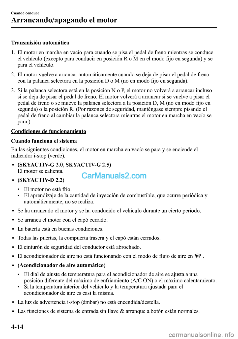 MAZDA MODEL CX-5 2016 Manual del propietario (in Spanish) Transmisión automática
1. El motor en marcha en vacío para cuando se pisa el pedal de freno mientras se conduce
el vehículo (excepto para conducir en posición R o M en el modo fijo en segunda) y MAZDA MODEL CX-5 2016 Manual del propietario (in Spanish) Transmisión automática
1. El motor en marcha en vacío para cuando se pisa el pedal de freno mientras se conduce
el vehículo (excepto para conducir en posición R o M en el modo fijo en segunda) y