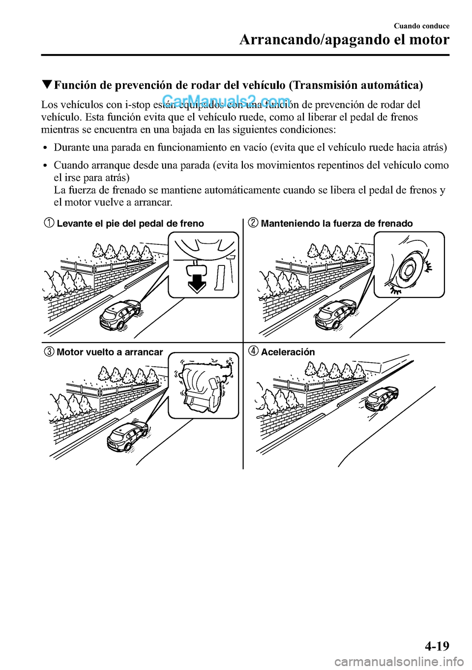 MAZDA MODEL CX-5 2016  Manual del propietario (in Spanish) qFunción de prevención de rodar del vehículo (Transmisión automática)
Los vehículos con i-stop están equipados con una función de prevención de rodar del
vehículo. Esta función evita que el