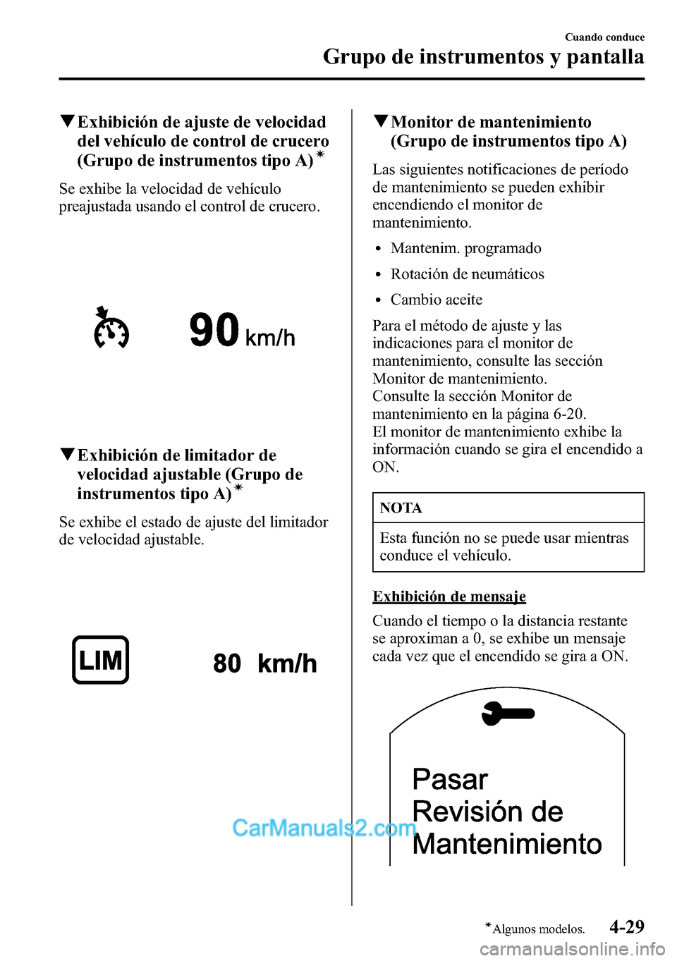 MAZDA MODEL CX-5 2016  Manual del propietario (in Spanish) qExhibición de ajuste de velocidad
del vehículo de control de crucero
(Grupo de instrumentos tipo A)
í
Se exhibe la velocidad de vehículo
preajustada usando el control de crucero.
qExhibición de 
