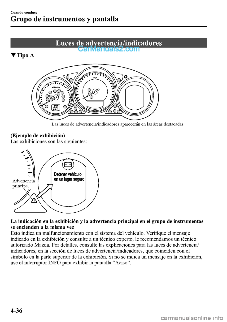 MAZDA MODEL CX-5 2016  Manual del propietario (in Spanish) Luces de advertencia/indicadores
qTipo A
Las luces de advertencia/indicadores aparecerán en las áreas destacadas
(Ejemplo de exhibición)
Las exhibiciones son las siguientes:
Advertencia 
principal
