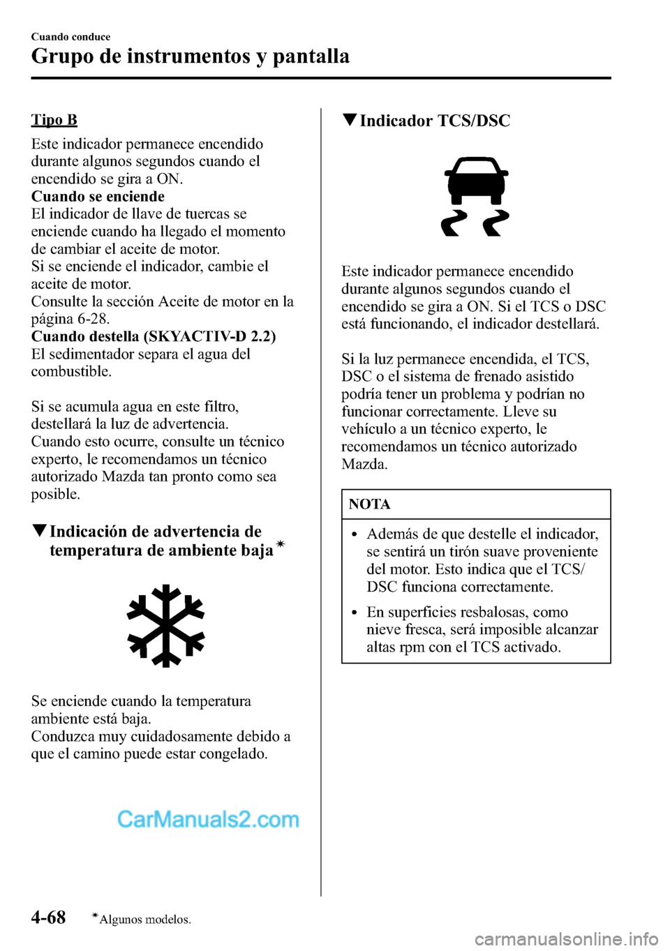 MAZDA MODEL CX-5 2016  Manual del propietario (in Spanish) Tipo B
Este indicador permanece encendido
durante algunos segundos cuando el
encendido se gira a ON.
Cuando se enciende
El indicador de llave de tuercas se
enciende cuando ha llegado el momento
de cam