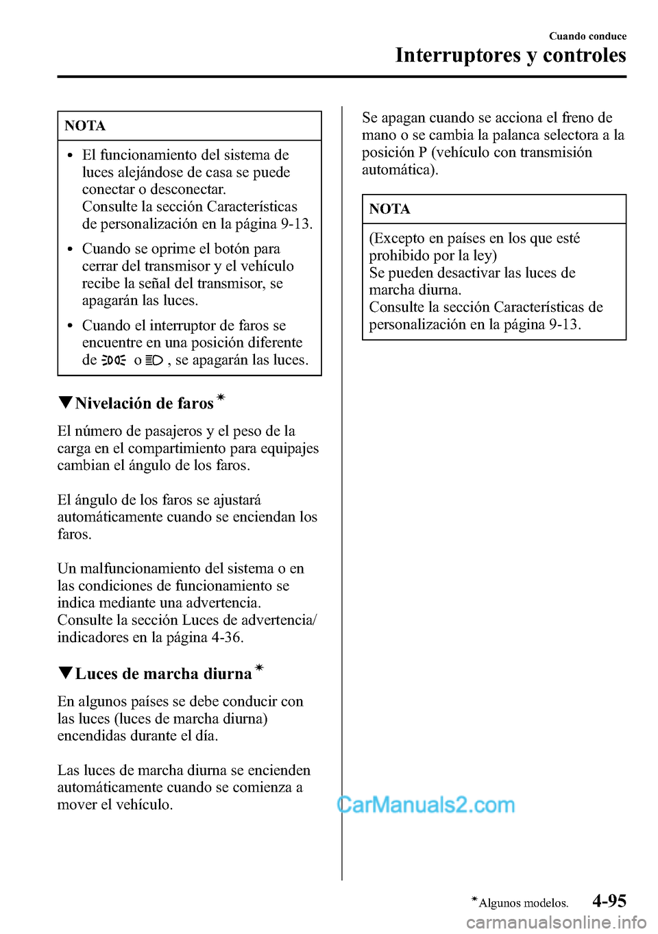 MAZDA MODEL CX-5 2016 Manual del propietario (in Spanish) NOTA
lEl funcionamiento del sistema de
luces alejándose de casa se puede
conectar o desconectar.
Consulte la sección Características
de personalización en la página 9-13.
lCuando se oprime el bot MAZDA MODEL CX-5 2016 Manual del propietario (in Spanish) NOTA
lEl funcionamiento del sistema de
luces alejándose de casa se puede
conectar o desconectar.
Consulte la sección Características
de personalización en la página 9-13.
lCuando se oprime el bot