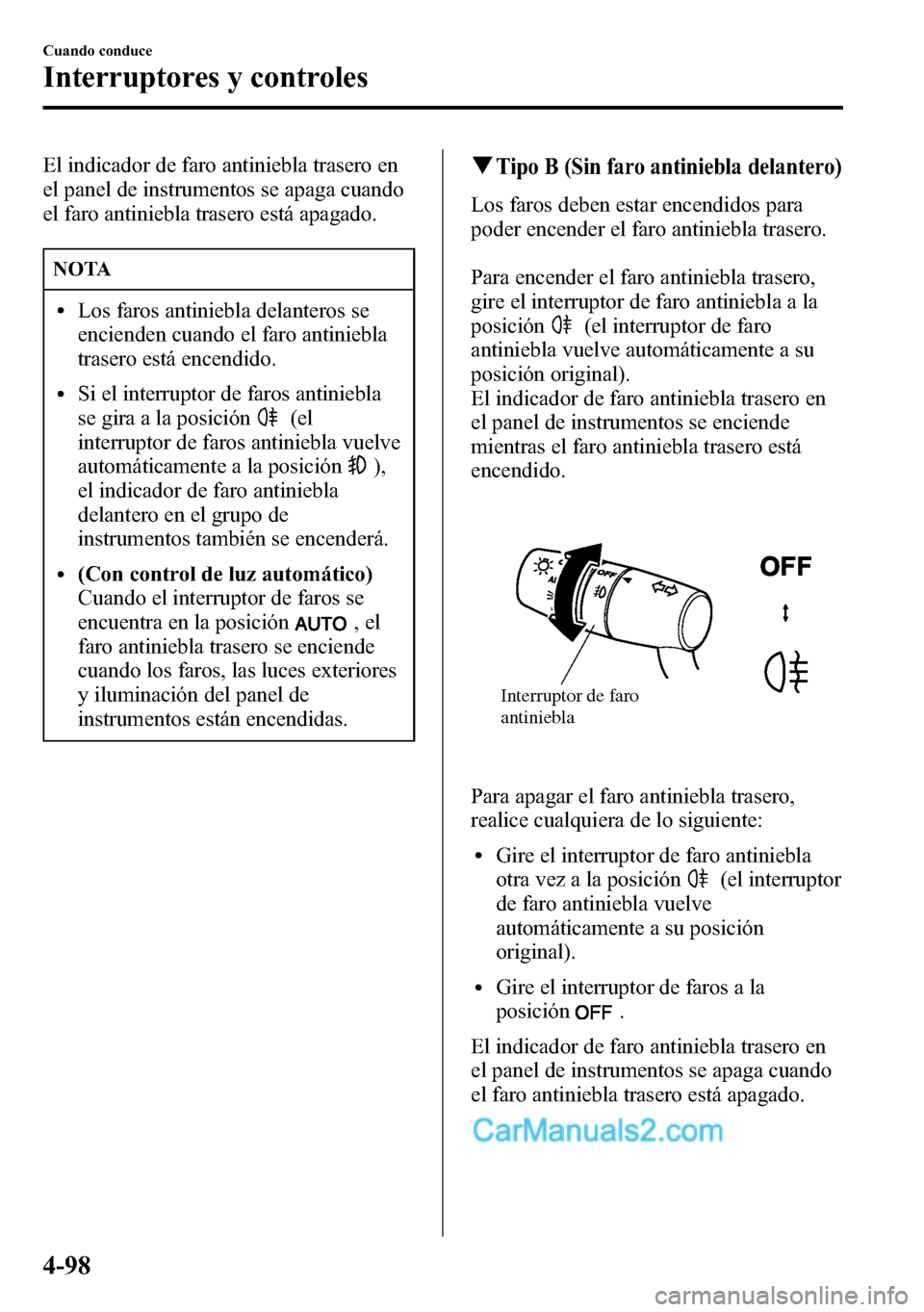MAZDA MODEL CX-5 2016 Manual del propietario (in Spanish) El indicador de faro antiniebla trasero en
el panel de instrumentos se apaga cuando
el faro antiniebla trasero está apagado.
NOTA
lLos faros antiniebla delanteros se
encienden cuando el faro antinieb MAZDA MODEL CX-5 2016 Manual del propietario (in Spanish) El indicador de faro antiniebla trasero en
el panel de instrumentos se apaga cuando
el faro antiniebla trasero está apagado.
NOTA
lLos faros antiniebla delanteros se
encienden cuando el faro antinieb