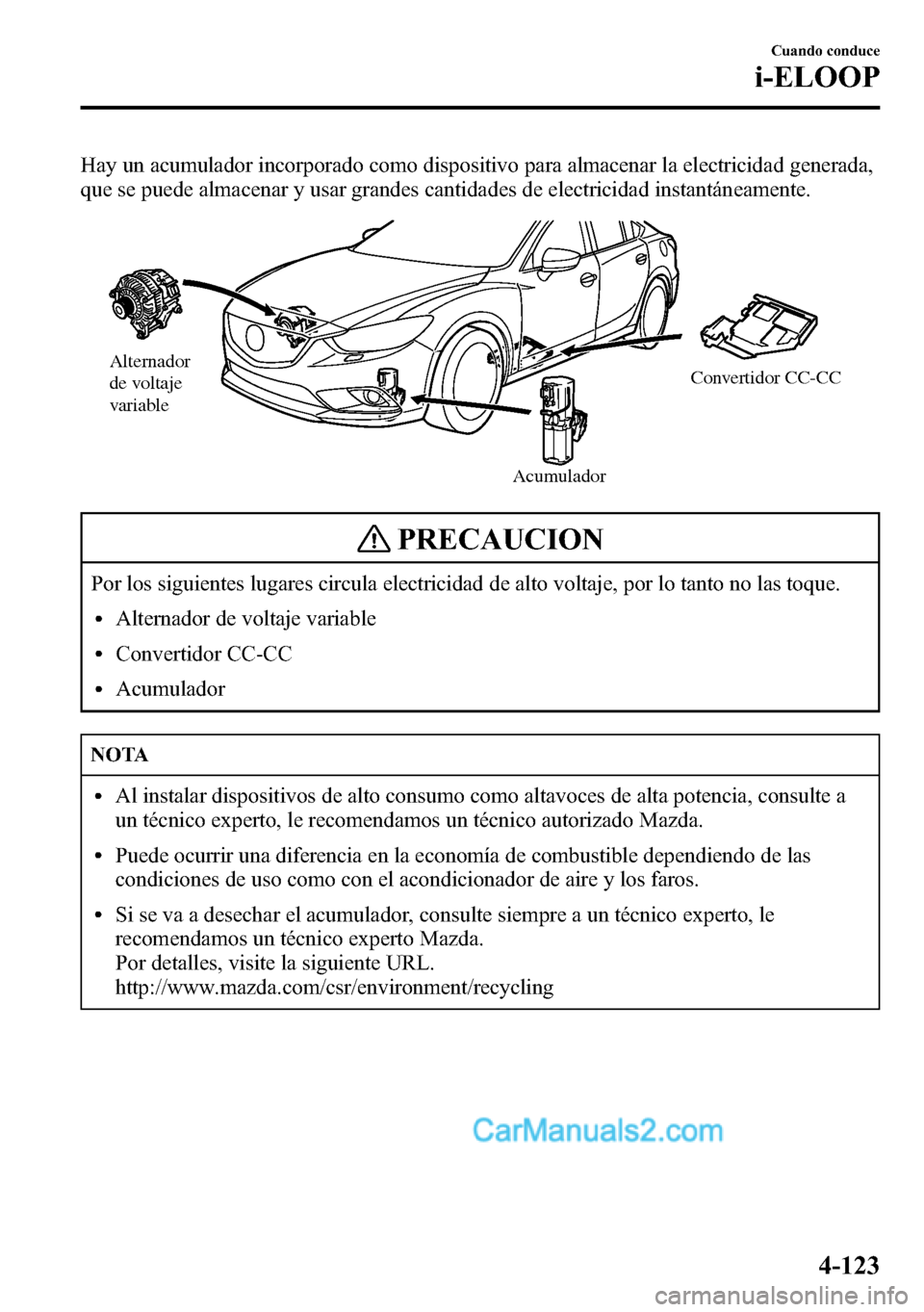 MAZDA MODEL CX-5 2016  Manual del propietario (in Spanish) Hay un acumulador incorporado como dispositivo para almacenar la electricidad generada,
que se puede almacenar y usar grandes cantidades de electricidad instantáneamente.
Alternador 
de voltaje 
vari