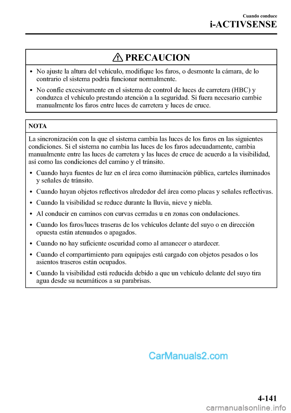 MAZDA MODEL CX-5 2016 Manual del propietario (in Spanish) PRECAUCION
lNo ajuste la altura del vehículo, modifique los faros, o desmonte la cámara, de lo
contrario el sistema podría funcionar normalmente.
lNo confíe excesivamente en el sistema de control MAZDA MODEL CX-5 2016 Manual del propietario (in Spanish) PRECAUCION
lNo ajuste la altura del vehículo, modifique los faros, o desmonte la cámara, de lo
contrario el sistema podría funcionar normalmente.
lNo confíe excesivamente en el sistema de control