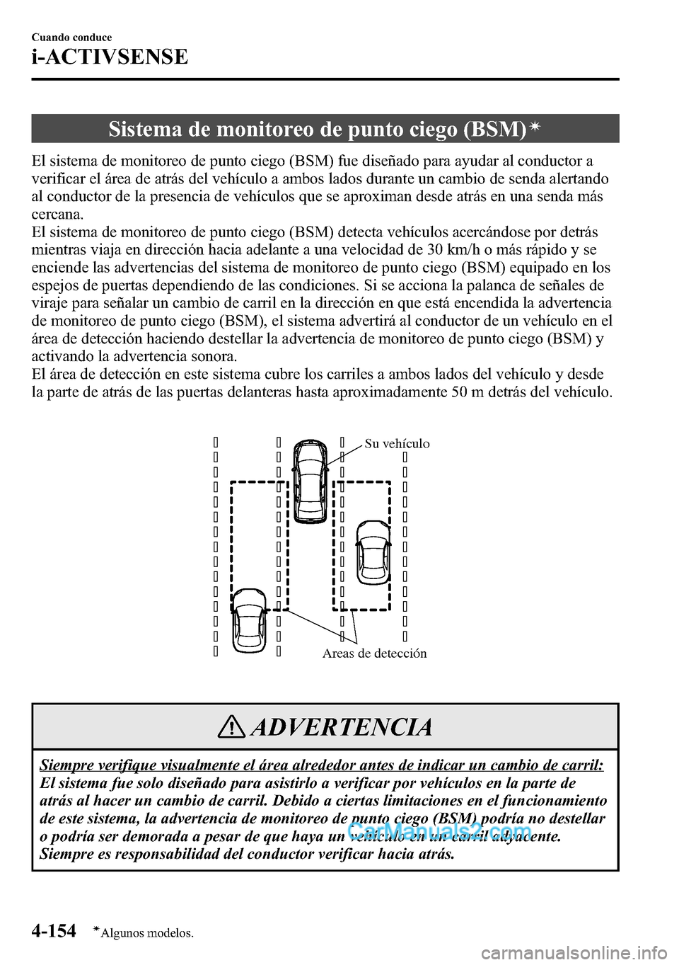 MAZDA MODEL CX-5 2016  Manual del propietario (in Spanish) Sistema de monitoreo de punto ciego (BSM)í
El sistema de monitoreo de punto ciego (BSM) fue diseñado para ayudar al conductor a
verificar el área de atrás del vehículo a ambos lados durante un ca