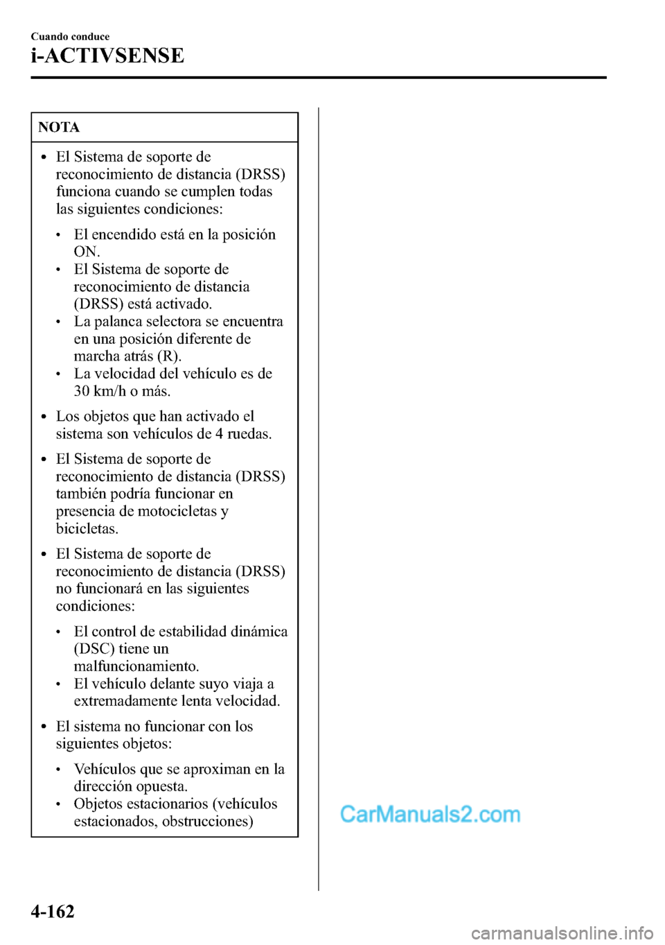 MAZDA MODEL CX-5 2016 Manual del propietario (in Spanish) NOTA
lEl Sistema de soporte de
reconocimiento de distancia (DRSS)
funciona cuando se cumplen todas
las siguientes condiciones:
lEl encendido está en la posición
ON.
lEl Sistema de soporte de
reconoc MAZDA MODEL CX-5 2016 Manual del propietario (in Spanish) NOTA
lEl Sistema de soporte de
reconocimiento de distancia (DRSS)
funciona cuando se cumplen todas
las siguientes condiciones:
lEl encendido está en la posición
ON.
lEl Sistema de soporte de
reconoc