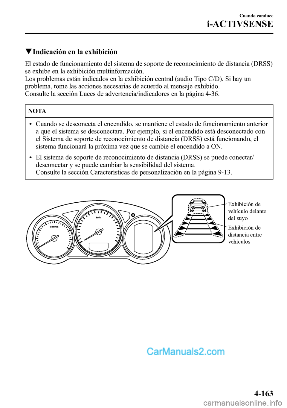 MAZDA MODEL CX-5 2016 Manual del propietario (in Spanish) qIndicación en la exhibición
El estado de funcionamiento del sistema de soporte de reconocimiento de distancia (DRSS)
se exhibe en la exhibición multinformación.
Los problemas están indicados en MAZDA MODEL CX-5 2016 Manual del propietario (in Spanish) qIndicación en la exhibición
El estado de funcionamiento del sistema de soporte de reconocimiento de distancia (DRSS)
se exhibe en la exhibición multinformación.
Los problemas están indicados en