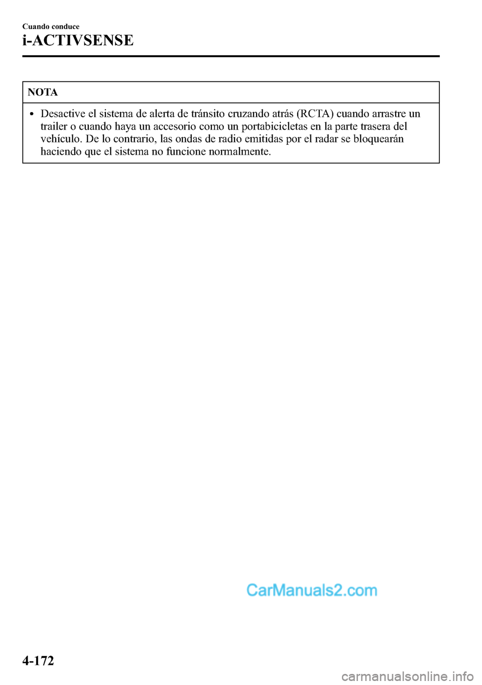 MAZDA MODEL CX-5 2016  Manual del propietario (in Spanish) NOTA
lDesactive el sistema de alerta de tránsito cruzando atrás (RCTA) cuando arrastre un
trailer o cuando haya un accesorio como un portabicicletas en la parte trasera del
vehículo. De lo contrari