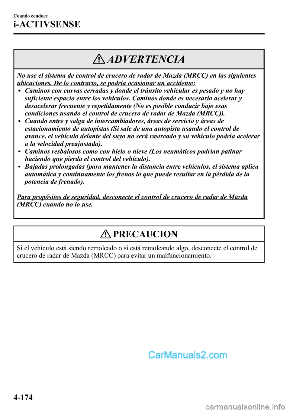 MAZDA MODEL CX-5 2016  Manual del propietario (in Spanish) ADVERTENCIA
No use el sistema de control de crucero de radar de Mazda (MRCC) en las siguientes
ubicaciones. De lo contrario, se podría ocasionar un accidente:lCaminos con curvas cerradas y donde el t