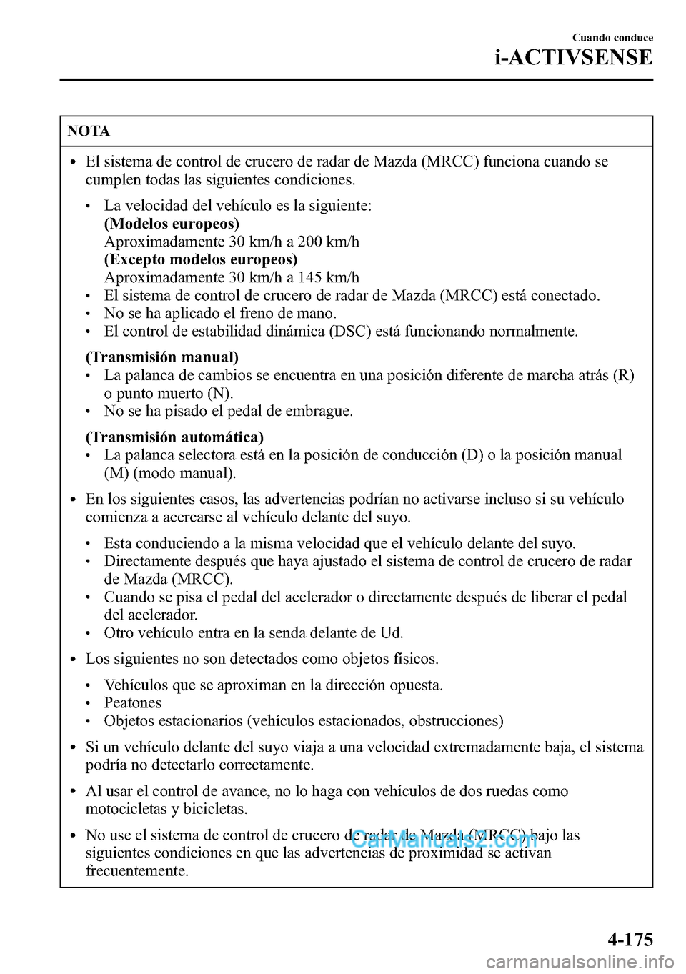 MAZDA MODEL CX-5 2016  Manual del propietario (in Spanish) NOTA
lEl sistema de control de crucero de radar de Mazda (MRCC) funciona cuando se
cumplen todas las siguientes condiciones.
lLa velocidad del vehículo es la siguiente:
(Modelos europeos)
Aproximadam
